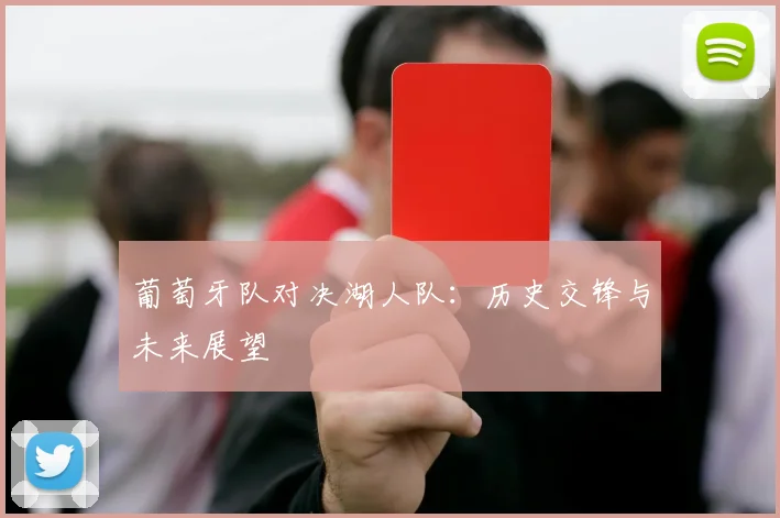 葡萄牙队对决湖人队:历史交锋与未来展望