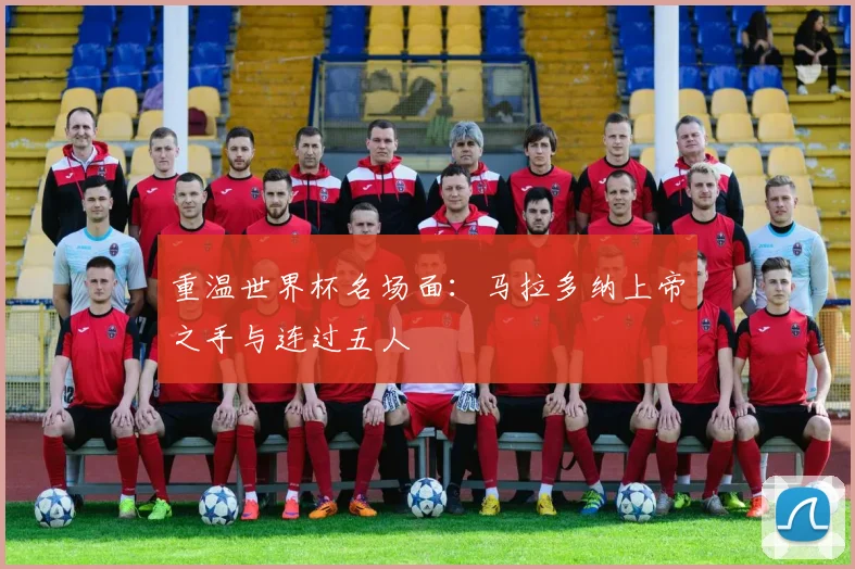 重温世界杯名场面:马拉多纳上帝之手与连过五人